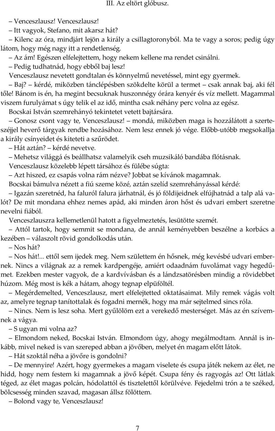 Venceszlausz nevetett gondtalan és könnyelmű nevetéssel, mint egy gyermek. Baj? kérdé, miközben tánclépésben szökdelte körül a termet csak annak baj, aki fél tőle!