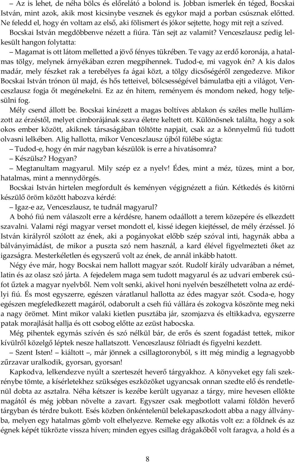 Venceszlausz pedig lelkesült hangon folytatta: Magamat is ott látom melletted a jövő fényes tükrében. Te vagy az erdő koronája, a hatalmas tölgy, melynek árnyékában ezren megpihennek.