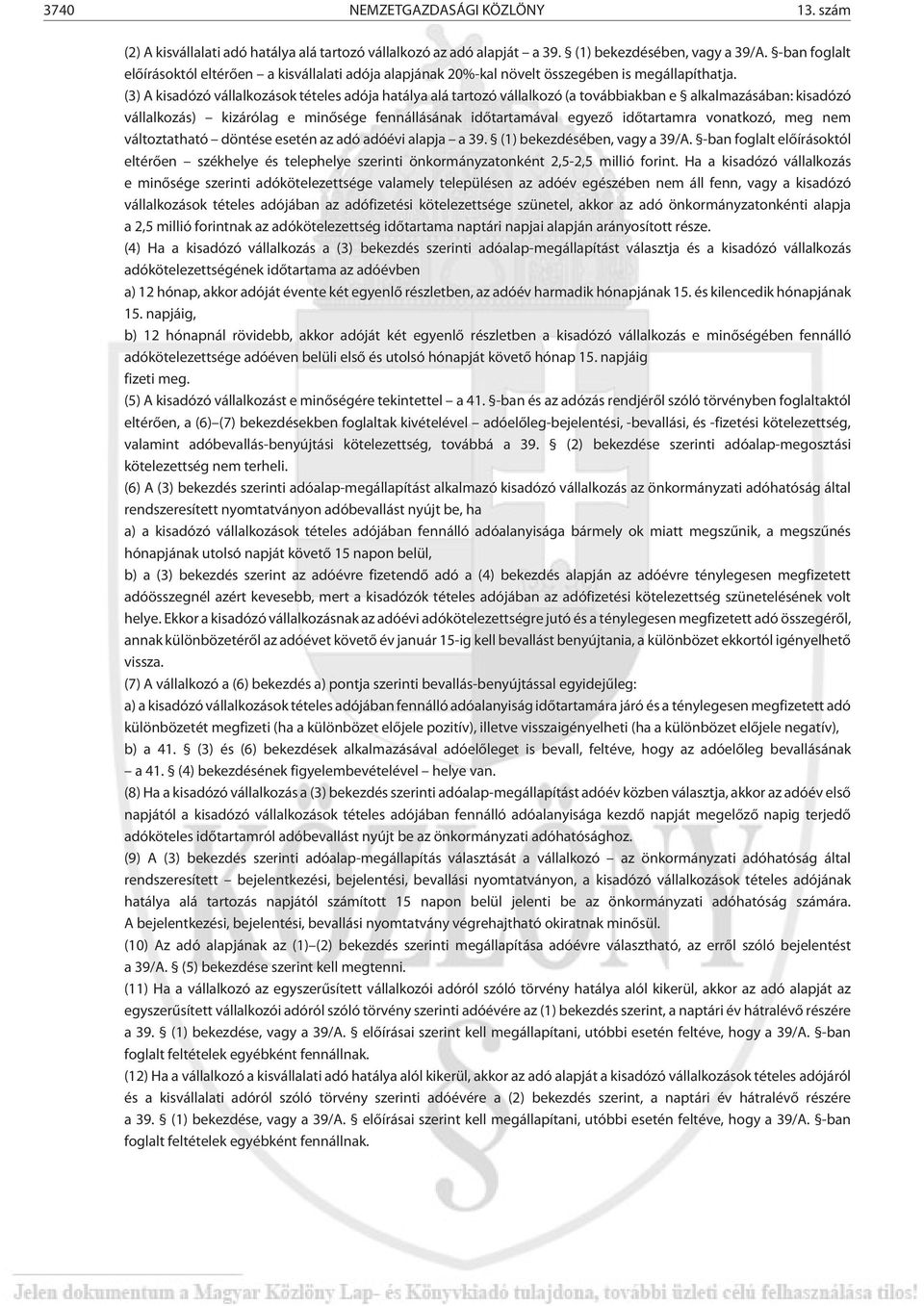 (3) A kisadózó vállalkozások tételes adója hatálya alá tartozó vállalkozó (a továbbiakban e alkalmazásában: kisadózó vállalkozás) kizárólag e minõsége fennállásának idõtartamával egyezõ idõtartamra