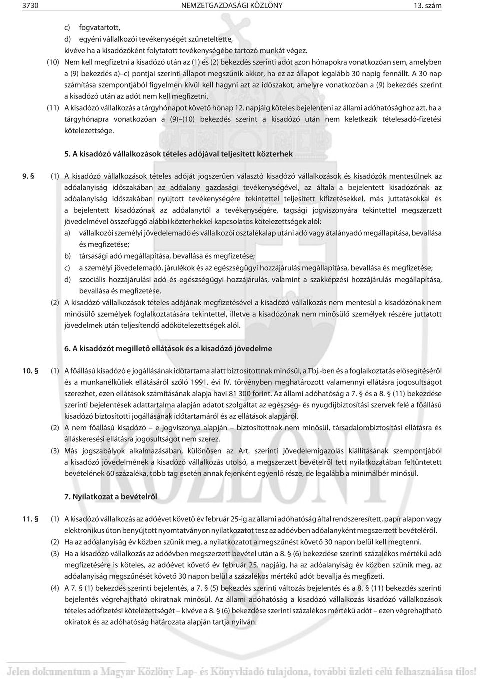 legalább 30 napig fennállt. A 30 nap számítása szempontjából figyelmen kívül kell hagyni azt az idõszakot, amelyre vonatkozóan a (9) bekezdés szerint a kisadózó után az adót nem kell megfizetni.