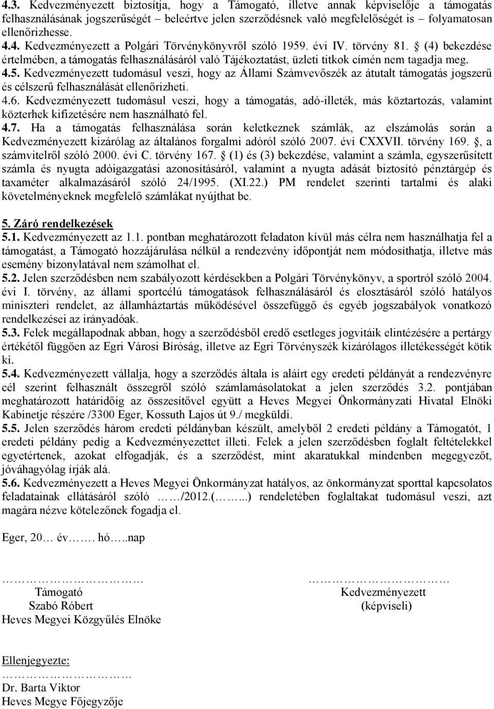 4.6. Kedvezményezett tudomásul veszi, hogy a támogatás, adó-illeték, más köztartozás, valamint közterhek kifizetésére nem használható fel. 4.7.