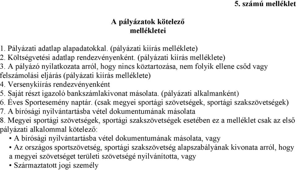 Saját részt igazoló bankszámlakivonat másolata. (pályázati alkalmanként) 6. Éves Sportesemény naptár. (csak megyei sportági szövetségek, sportági szakszövetségek) 7.