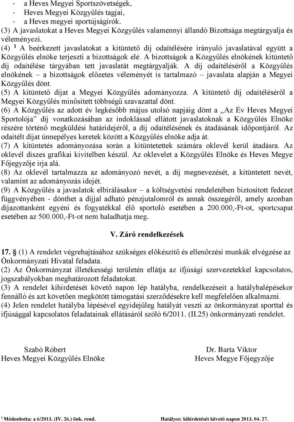 (4) 1 A beérkezett javaslatokat a kitüntető díj odaítélésére irányuló javaslatával együtt a Közgyűlés elnöke terjeszti a bizottságok elé.