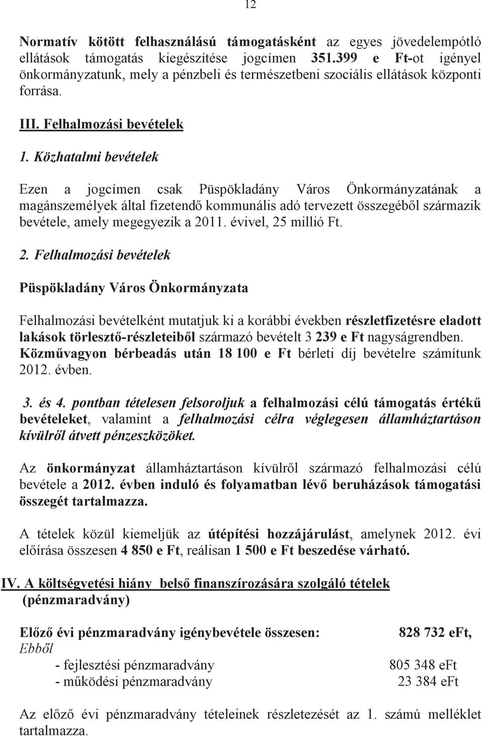 Közhatalmi bevételek Ezen a jogcímen csak Püspökladány Város Önkormányzatának a magánszemélyek által fizetend kommunális adó tervezett összegébl származik bevétele, amely megegyezik a 2011.