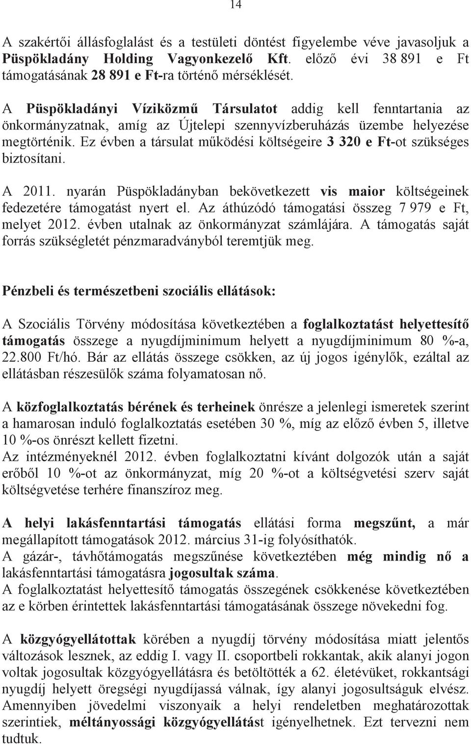 Ez évben a társulat mködési költségeire 3 320 e Ft-ot szükséges biztosítani. A 2011. nyarán Püspökladányban bekövetkezett vis maior költségeinek fedezetére támogatást nyert el.