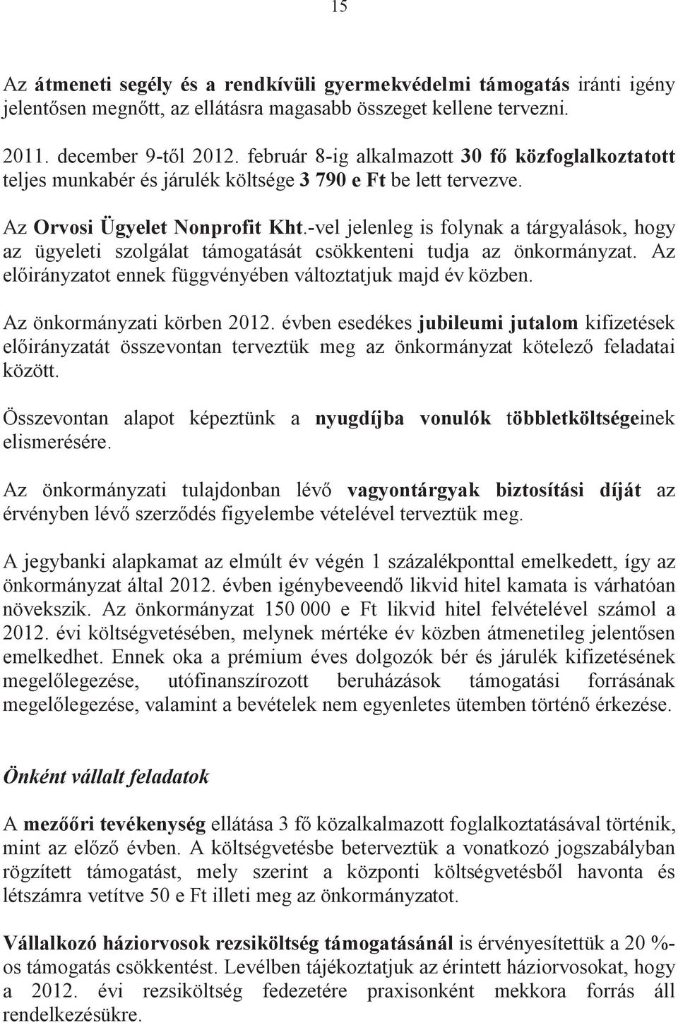 -vel jelenleg is folynak a tárgyalások, hogy az ügyeleti szolgálat támogatását csökkenteni tudja az önkormányzat. Az elirányzatot ennek függvényében változtatjuk majd év közben.