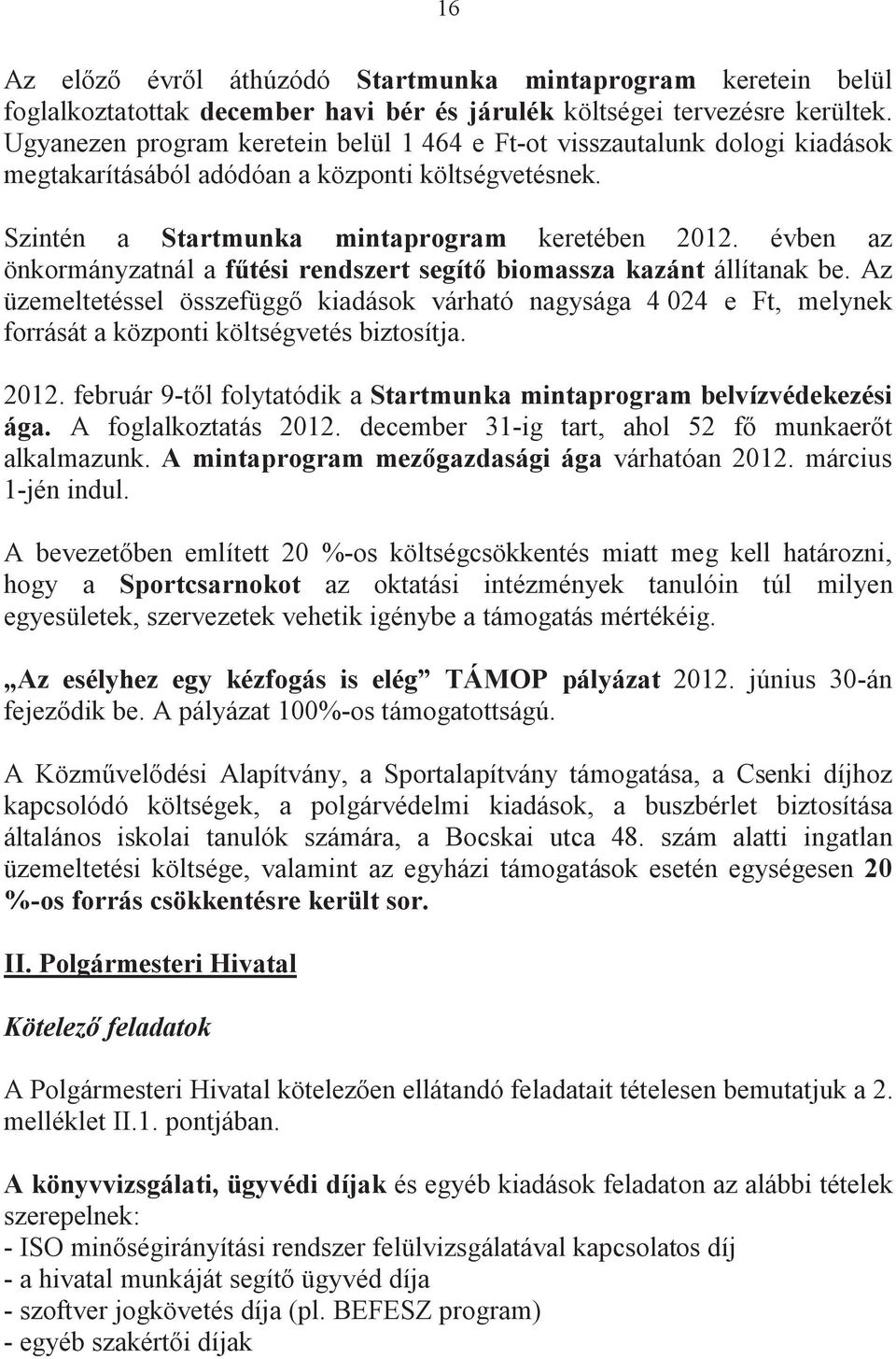 évben az önkormányzatnál a ftési rendszert segít biomassza kazánt állítanak be. Az üzemeltetéssel összefügg kiadások várható nagysága 4 024 e Ft, melynek forrását a központi költségvetés biztosítja.