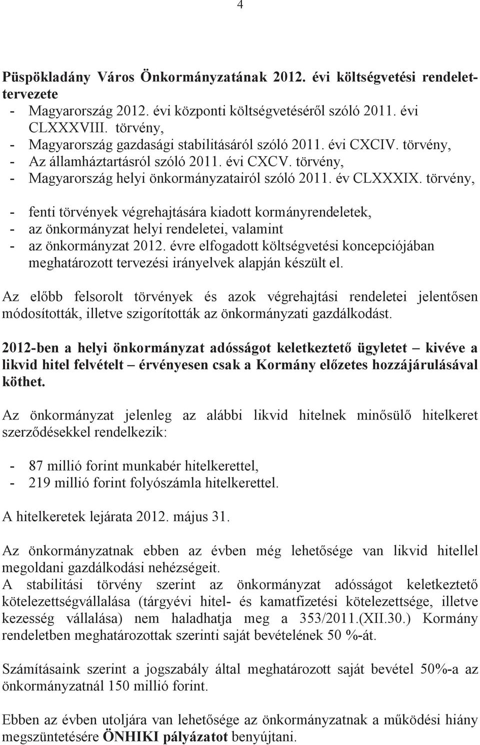 törvény, - fenti törvények végrehajtására kiadott kormányrendeletek, - az önkormányzat helyi rendeletei, valamint - az önkormányzat 2012.