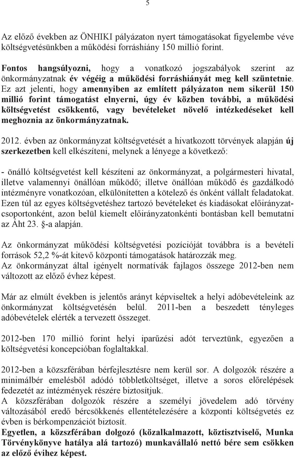 Ez azt jelenti, hogy amennyiben az említett pályázaton nem sikerül 150 millió forint támogatást elnyerni, úgy év közben további, a mködési költségvetést csökkent, vagy bevételeket növel