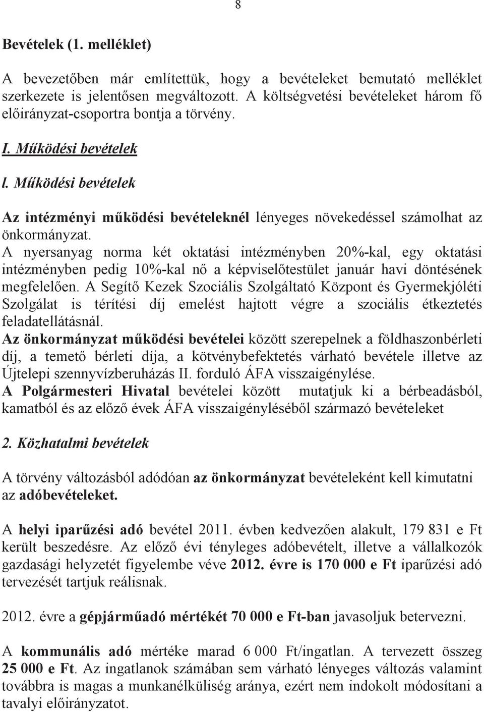 A nyersanyag norma két oktatási intézményben 20%-kal, egy oktatási intézményben pedig 10%-kal n a képviseltestület január havi döntésének megfelelen.