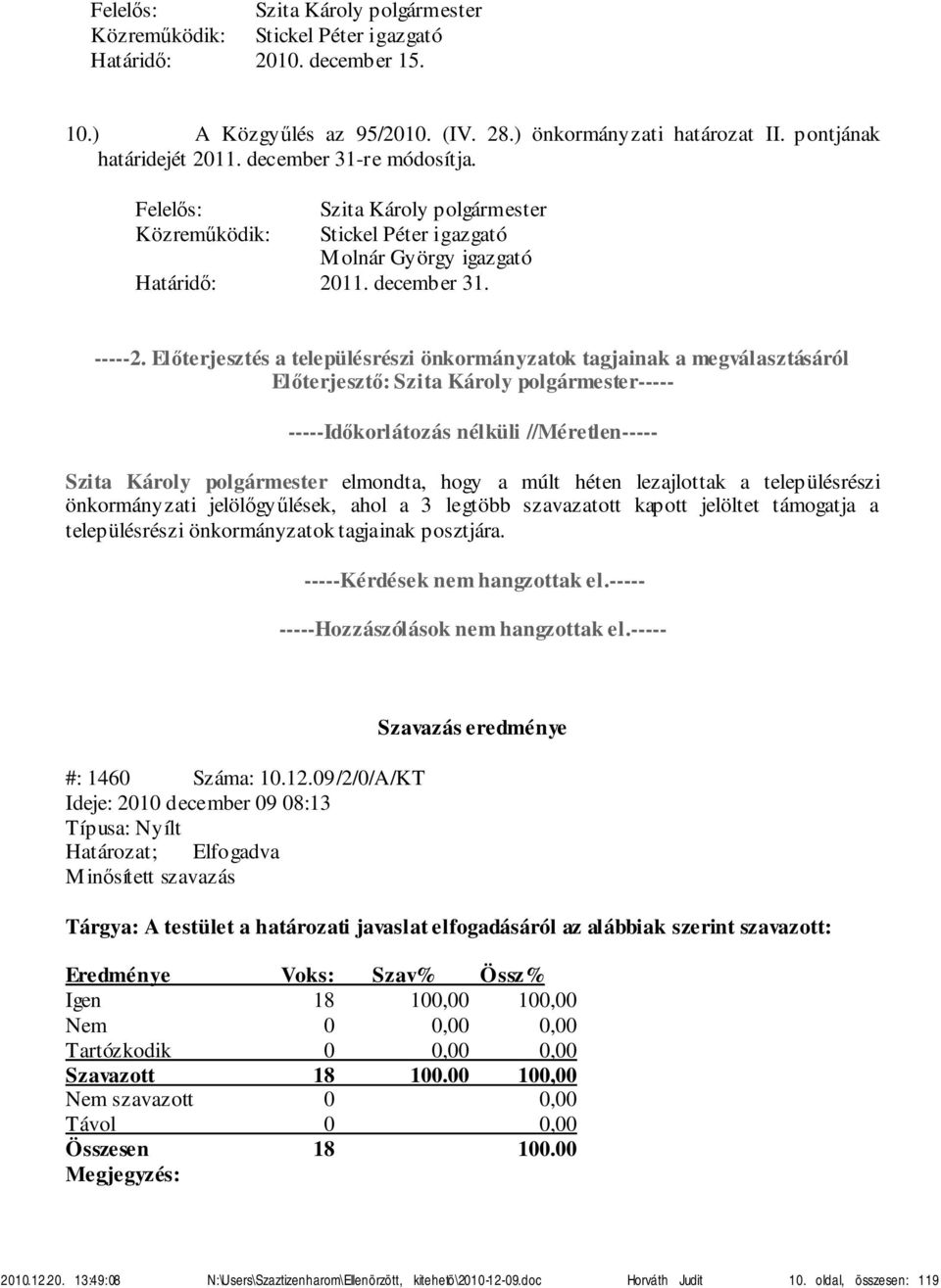 Előterjesztés a településrészi önkormányzatok tagjainak a megválasztásáról Előterjesztő: Szita Károly polgármester----- -----Időkorlátozás nélküli //Méretlen----- Szita Károly polgármester elmondta,