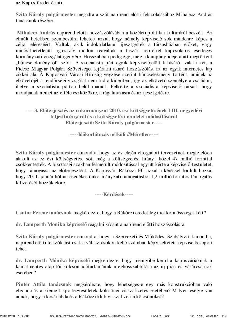 Voltak, akik indokolatlanul ijesztgették a társasházban élőket, vagy minősíthetetlenül agresszív módon reagáltak a taszári reptérrel kapcsolatos esetleges kormányzati vizsgálat igényére.