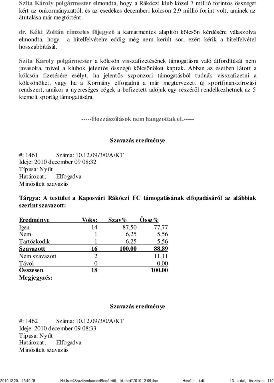 Szita Károly polgármester a kölcsön visszafizetésének támogatásra való átfordítását nem javasolta, mivel a klubok jelentős összegű kölcsönöket kaptak.