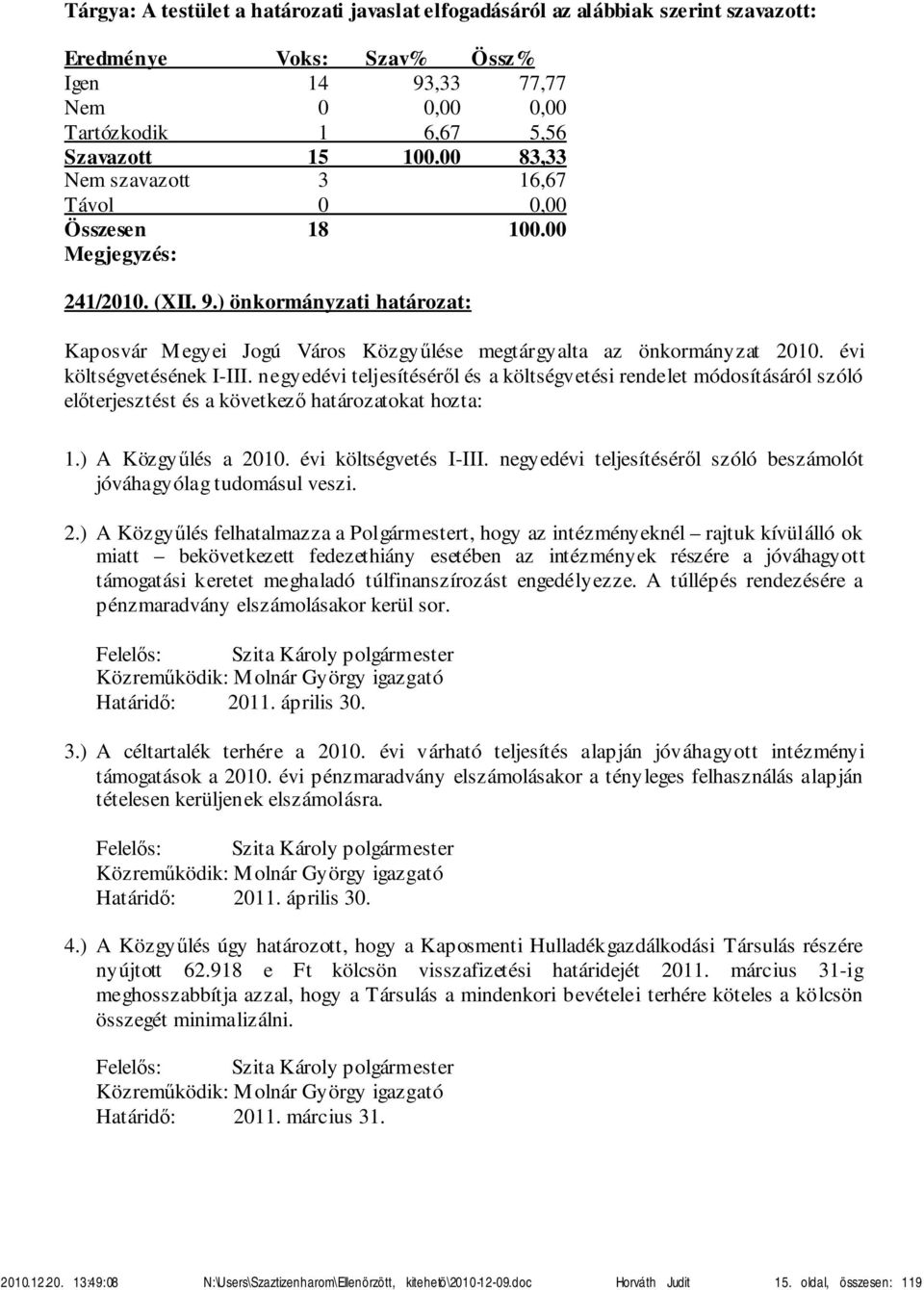 negyedévi teljesítéséről és a költségvetési rendelet módosításáról szóló előterjesztést és a következő határozatokat hozta: 1.) A Közgyűlés a 2010. évi költségvetés I-III.