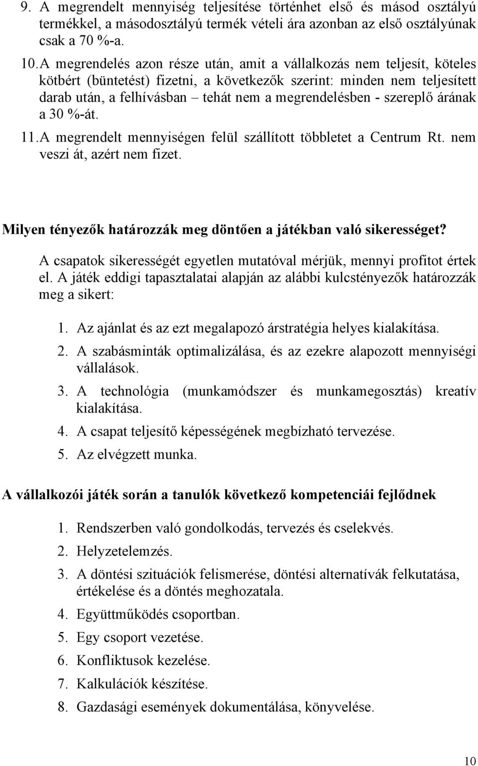 - szereplő árának a 30 %-át. 11. A megrendelt mennyiségen felül szállított többletet a Centrum Rt. nem veszi át, azért nem fizet. Milyen tényezők határozzák meg döntően a játékban való sikerességet?