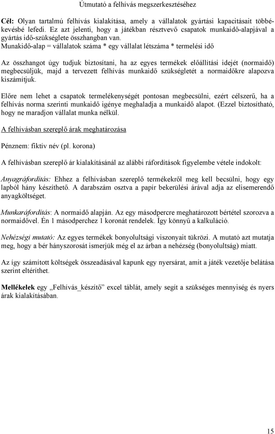 Munakidő-alap = vállalatok száma * egy vállalat létszáma * termelési idő Az összhangot úgy tudjuk biztosítani, ha az egyes termékek előállítási idejét (normaidő) megbecsüljük, majd a tervezett