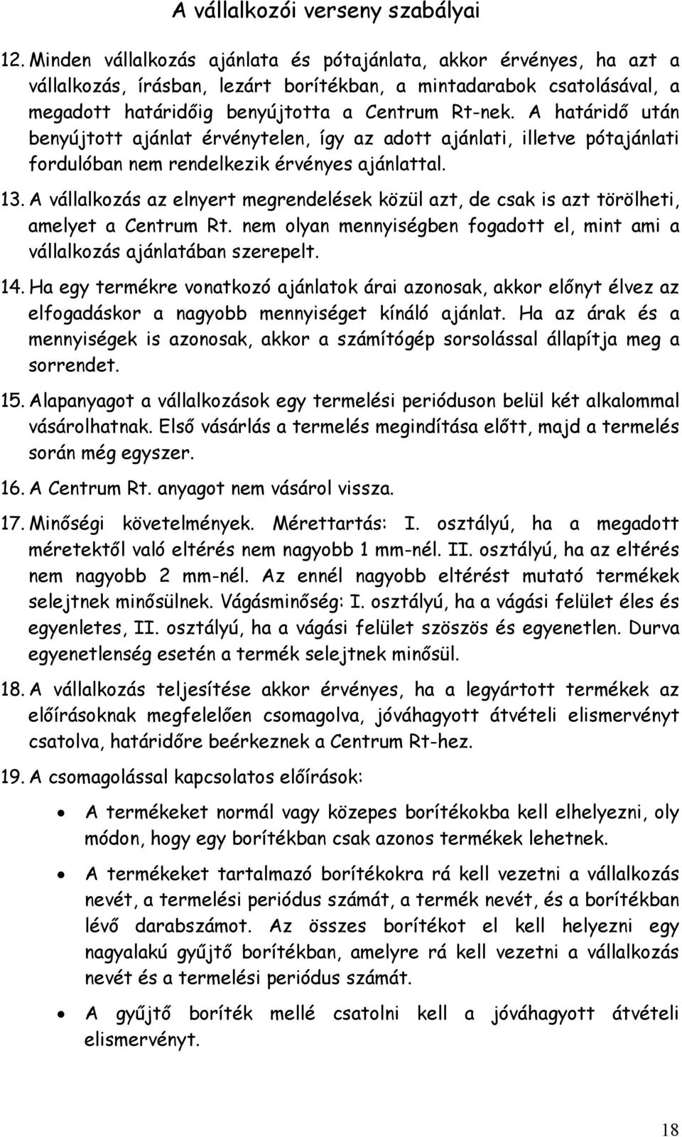 A határidő után benyújtott ajánlat érvénytelen, így az adott ajánlati, illetve pótajánlati fordulóban nem rendelkezik érvényes ajánlattal. 13.