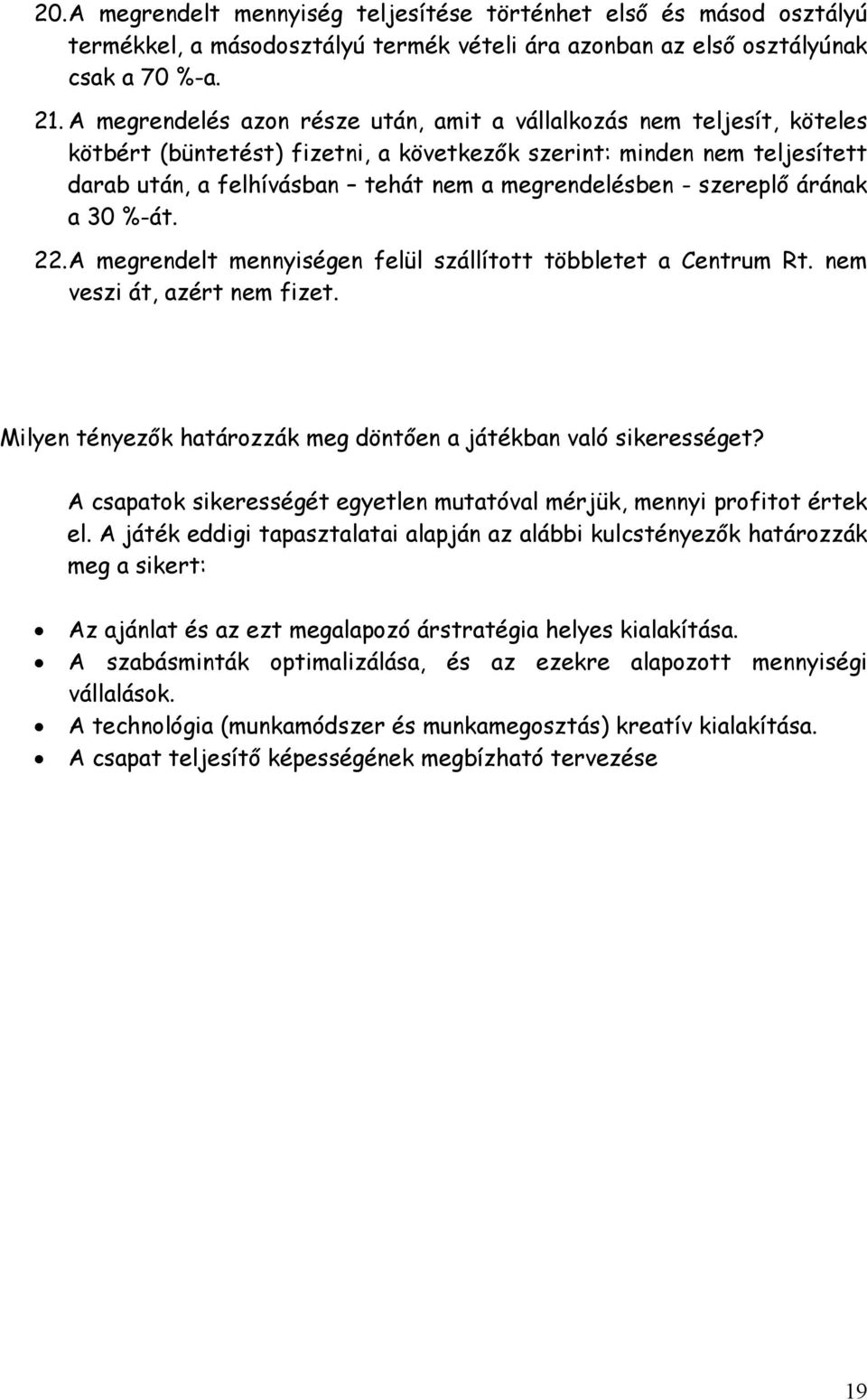 - szereplő árának a 30 %-át. 22. A megrendelt mennyiségen felül szállított többletet a Centrum Rt. nem veszi át, azért nem fizet. Milyen tényezők határozzák meg döntően a játékban való sikerességet?