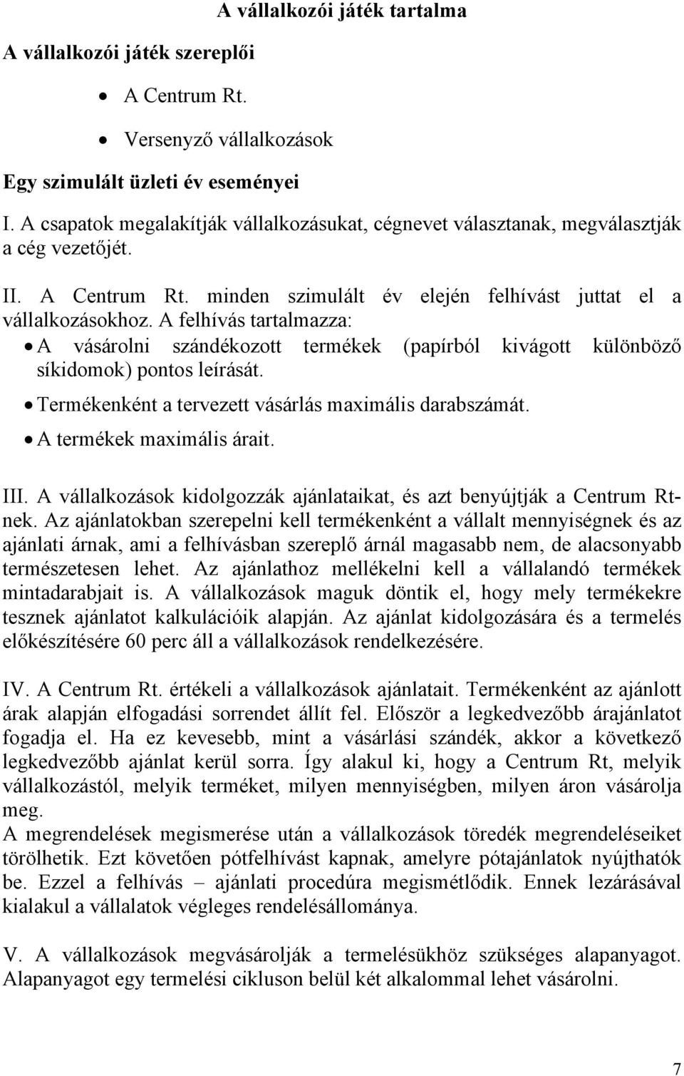 A felhívás tartalmazza: A vásárolni szándékozott termékek (papírból kivágott különböző síkidomok) pontos leírását. Termékenként a tervezett vásárlás maximális darabszámát. A termékek maximális árait.