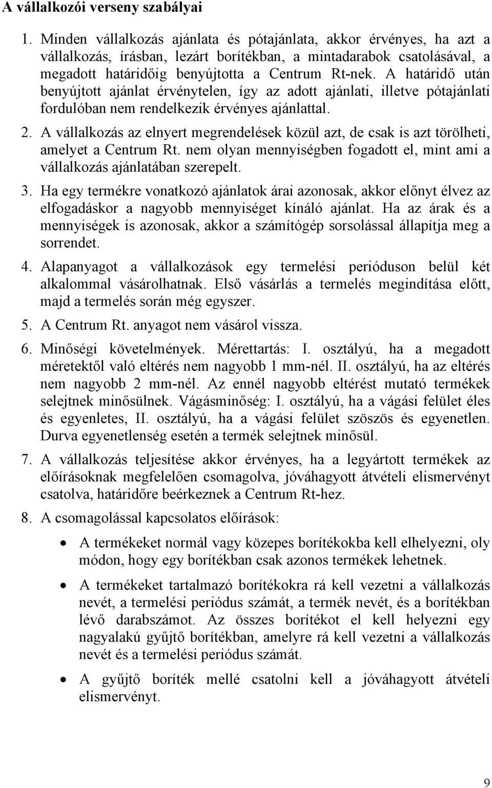 A határidő után benyújtott ajánlat érvénytelen, így az adott ajánlati, illetve pótajánlati fordulóban nem rendelkezik érvényes ajánlattal. 2.