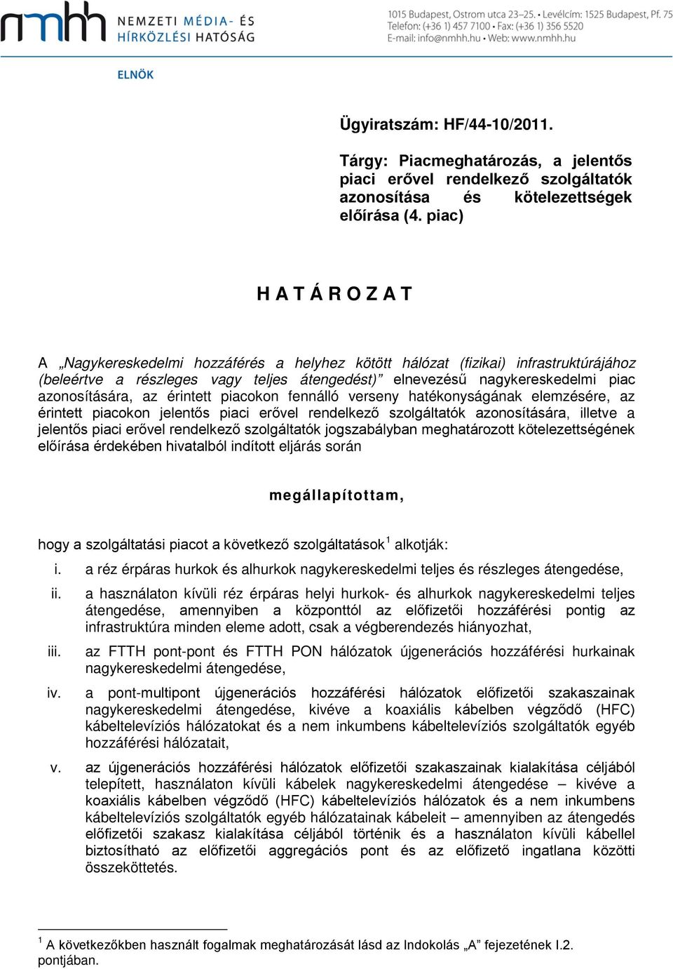 azonosítására, az érintett piacokon fennálló verseny hatékonyságának elemzésére, az érintett piacokon jelentős piaci erővel rendelkező szolgáltatók azonosítására, illetve a jelentős piaci erővel