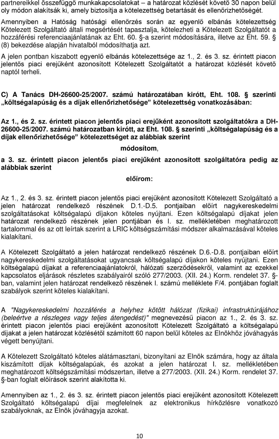 referenciaajánlatának az Eht. 60. -a szerint módosítására, illetve az Eht. 59. (8) bekezdése alapján hivatalból módosíthatja azt. A jelen pontban kiszabott egyenlő elbánás kötelezettsége az 1., 2.