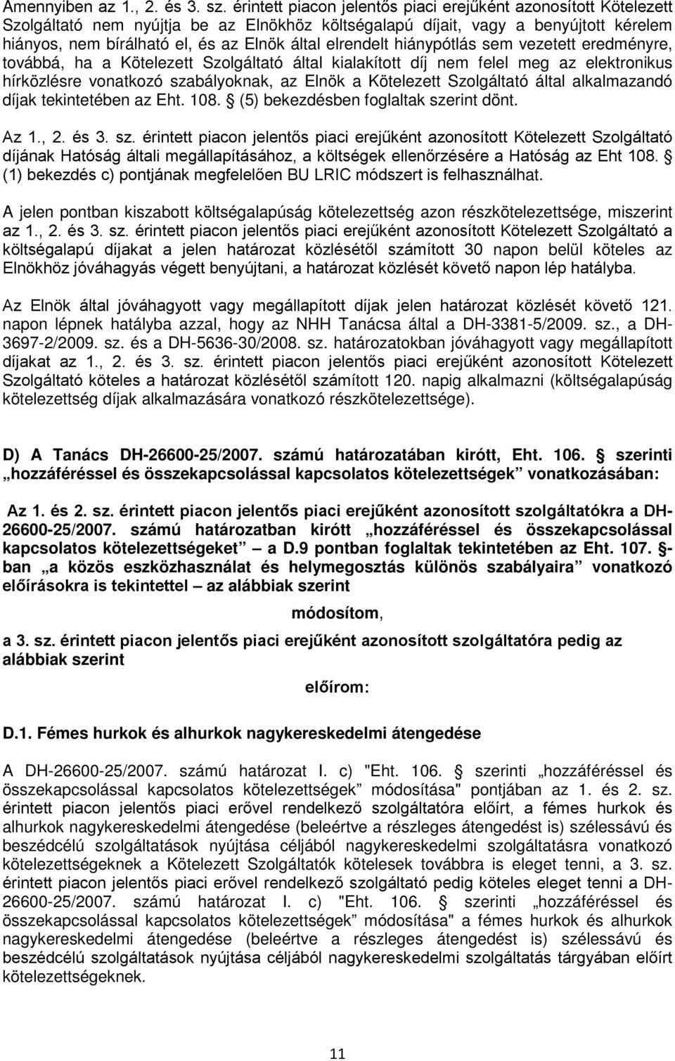 elrendelt hiánypótlás sem vezetett eredményre, továbbá, ha a Kötelezett Szolgáltató által kialakított díj nem felel meg az elektronikus hírközlésre vonatkozó szabályoknak, az Elnök a Kötelezett