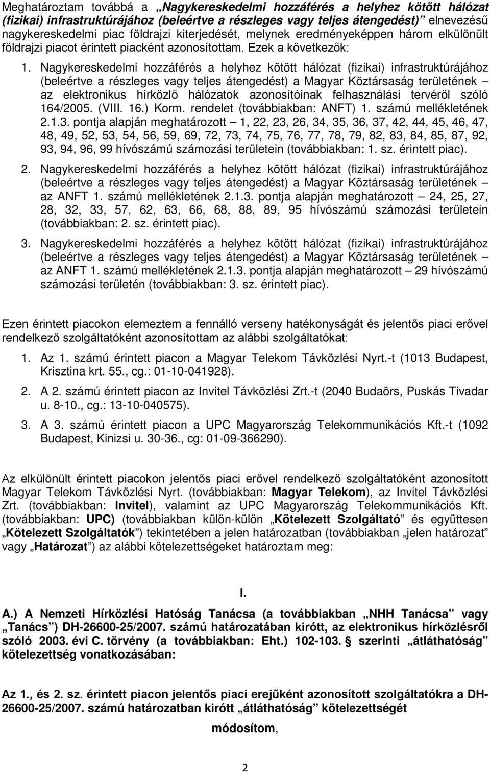 Nagykereskedelmi hozzáférés a helyhez kötött hálózat (fizikai) infrastruktúrájához (beleértve a részleges vagy teljes átengedést) a Magyar Köztársaság területének az elektronikus hírközlő hálózatok