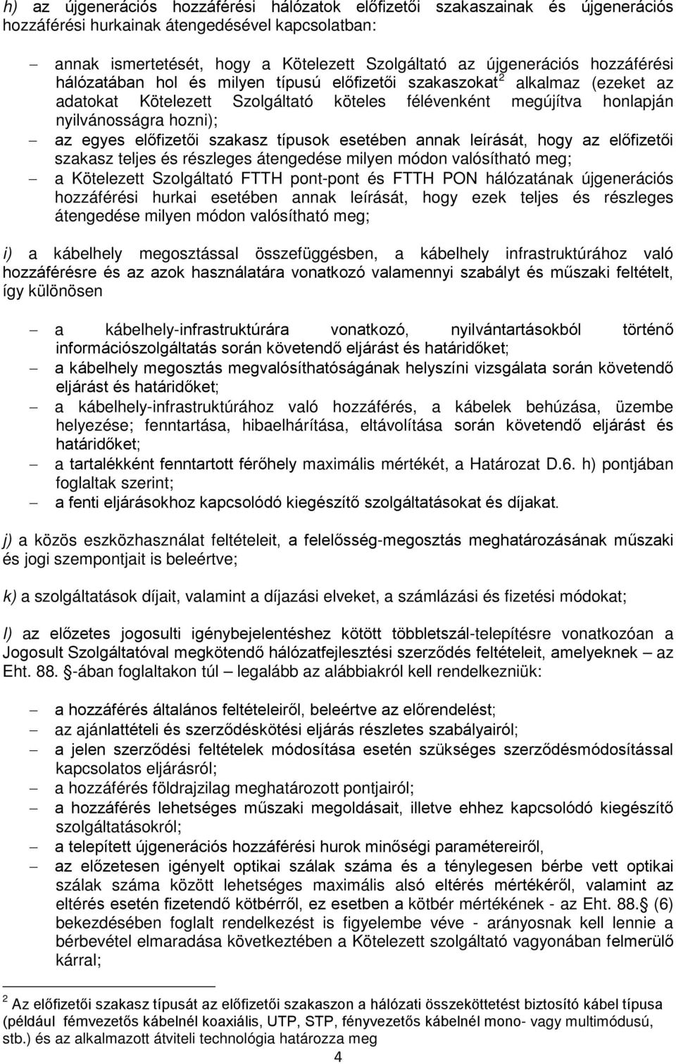 előfizetői szakasz típusok esetében annak leírását, hogy az előfizetői szakasz teljes és részleges átengedése milyen módon valósítható meg; a Kötelezett Szolgáltató FTTH pont-pont és FTTH PON