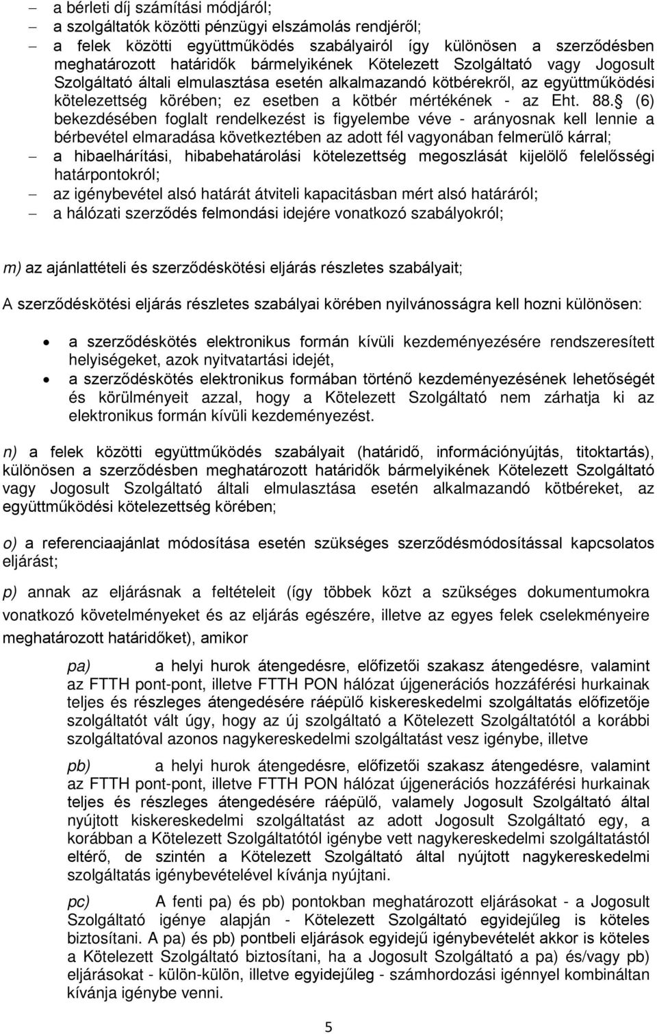 (6) bekezdésében foglalt rendelkezést is figyelembe véve - arányosnak kell lennie a bérbevétel elmaradása következtében az adott fél vagyonában felmerülő kárral; a hibaelhárítási, hibabehatárolási