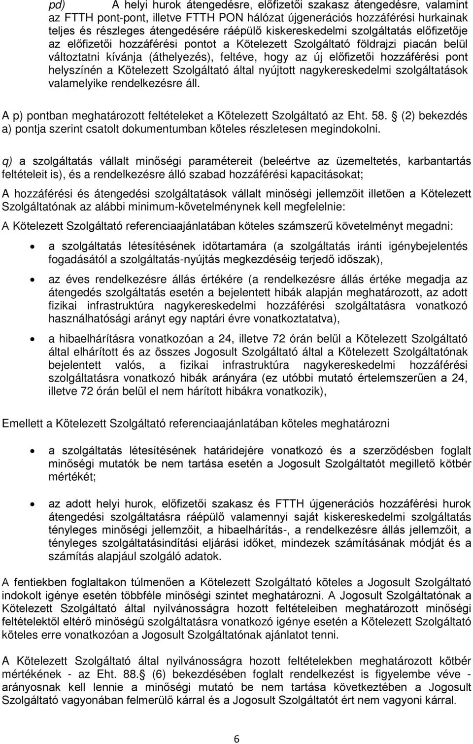 pont helyszínén a Kötelezett Szolgáltató által nyújtott nagykereskedelmi szolgáltatások valamelyike rendelkezésre áll. A p) pontban meghatározott feltételeket a Kötelezett Szolgáltató az Eht. 58.