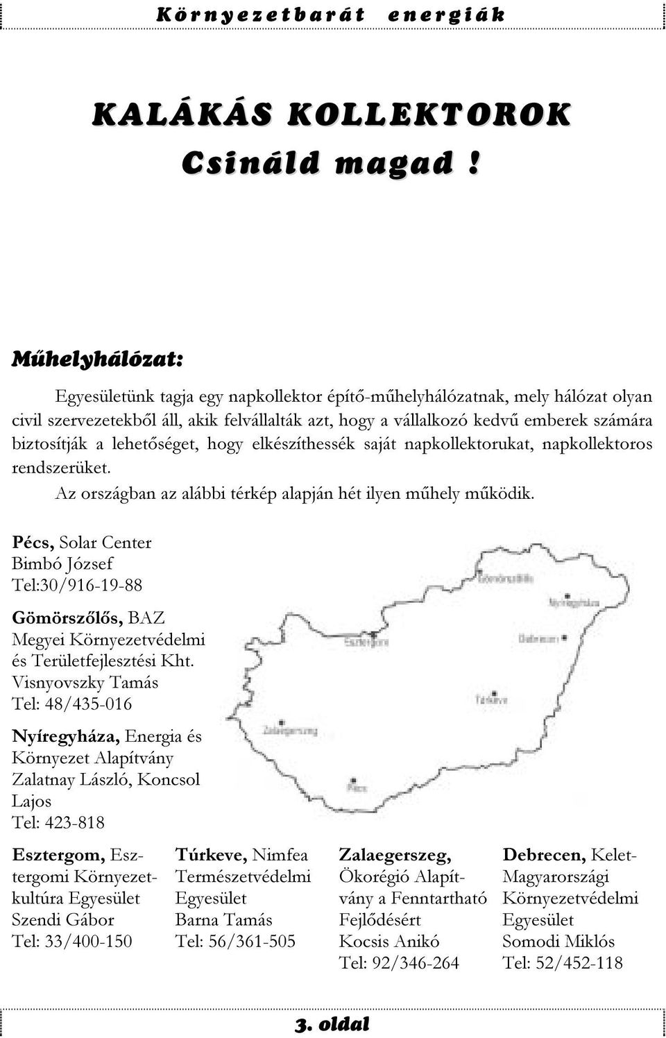 lehetőséget, hogy elkészíthessék saját napkollektorukat, napkollektoros rendszerüket. Az országban az alábbi térkép alapján hét ilyen műhely működik.