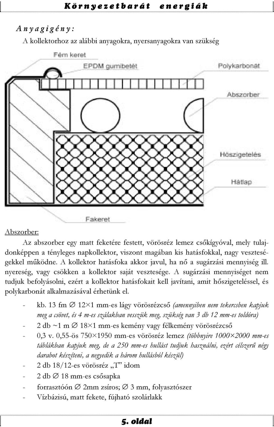 A sugárzási mennyiséget nem tudjuk befolyásolni, ezért a kollektor hatásfokait kell javítani, amit hőszigeteléssel, és polykarbonát alkalmazásával érhetünk el. - kb.