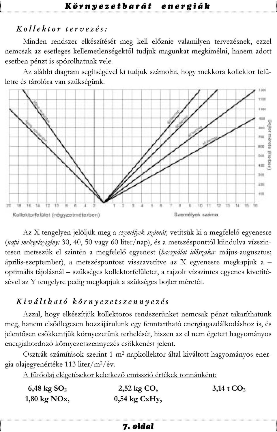 Az X tengelyen jelöljük meg a személyek számát, vetítsük ki a megfelelő egyenesre (napi melegvíz-igény: 30, 40, 50 vagy 60 liter/nap), és a metszésponttól kiindulva vízszintesen metsszük el szintén a