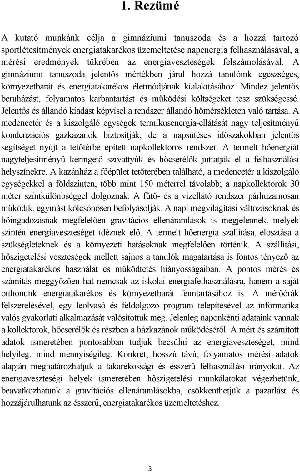 Mindez jelentős beruházást, folyamatos karbantartást és működési költségeket tesz szükségessé. Jelentős és állandó kiadást képvisel a rendszer állandó hőmérsékleten való tartása.