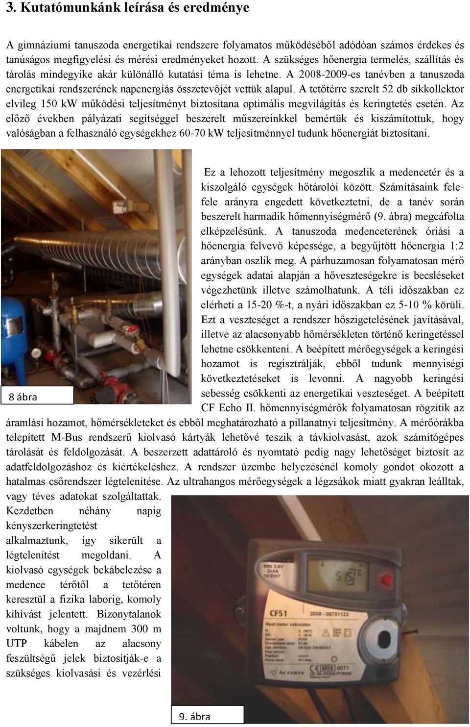 A 2008-2009-es tanévben a tanuszoda energetikai rendszerének napenergiás összetevőjét vettük alapul.