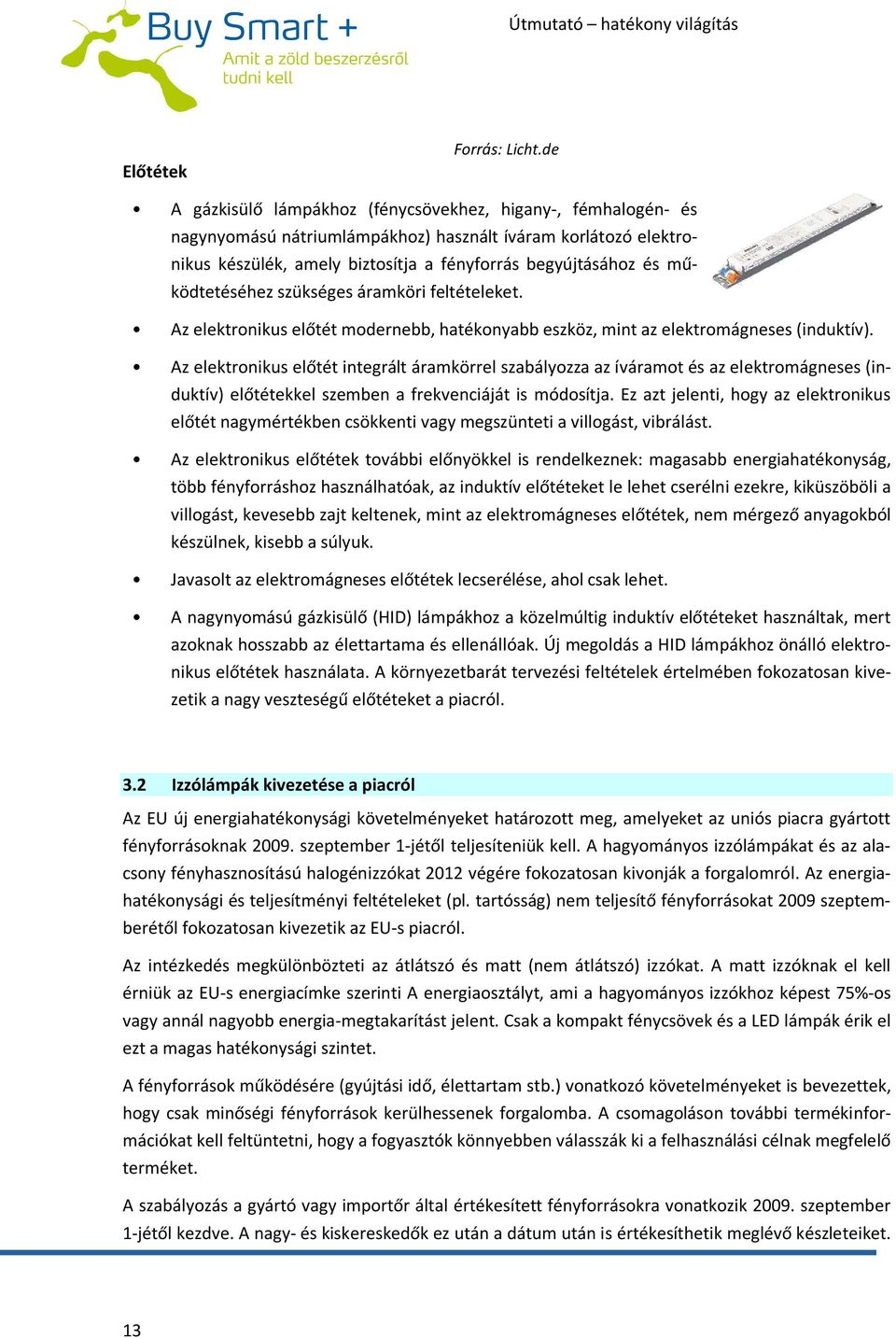 működtetéséhez szükséges áramköri feltételeket. Az elektronikus előtét modernebb, hatékonyabb eszköz, mint az elektromágneses (induktív).