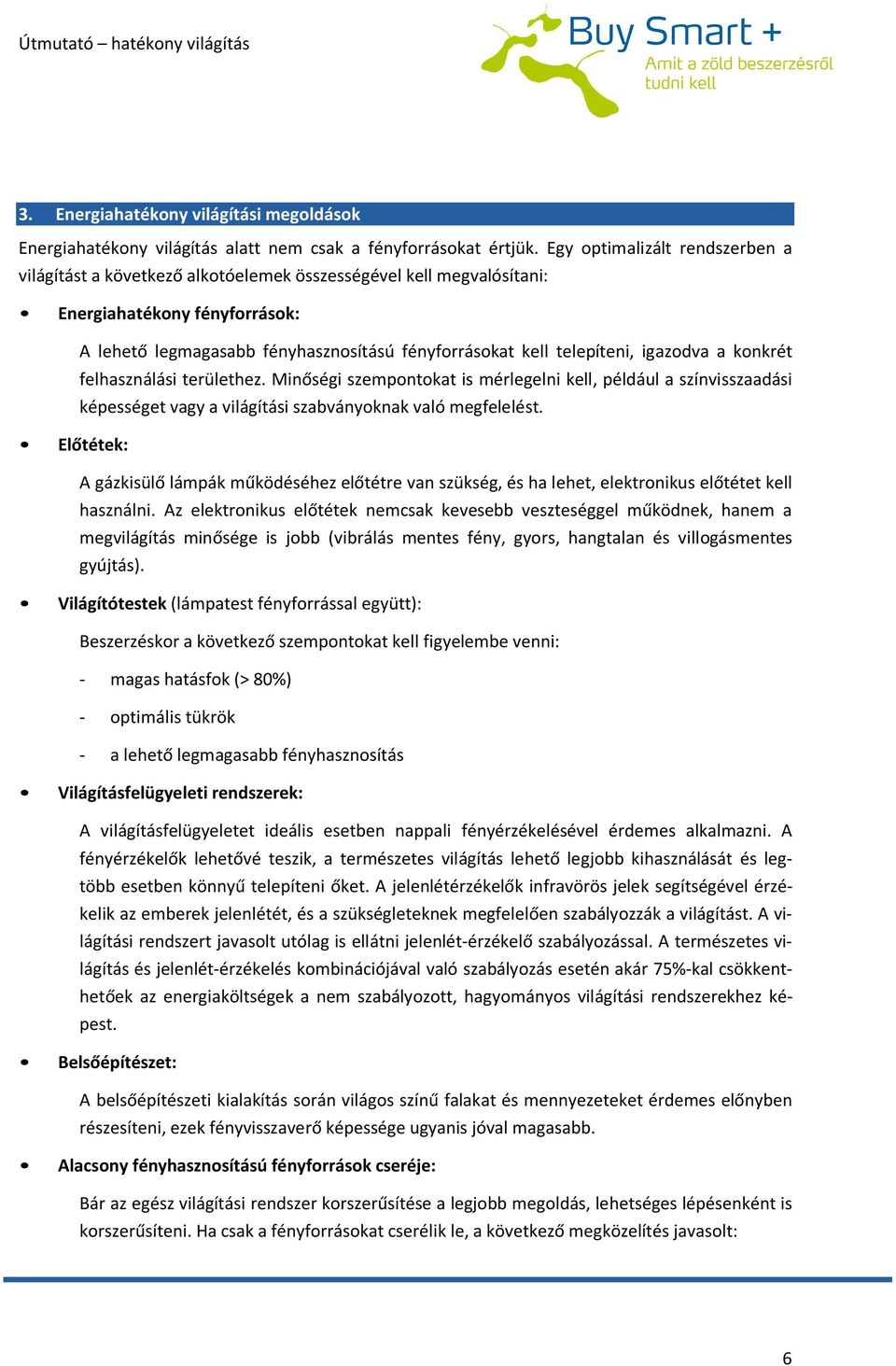 telepíteni, igazodva a konkrét felhasználási területhez. Minőségi szempontokat is mérlegelni kell, például a színvisszaadási képességet vagy a világítási szabványoknak való megfelelést.