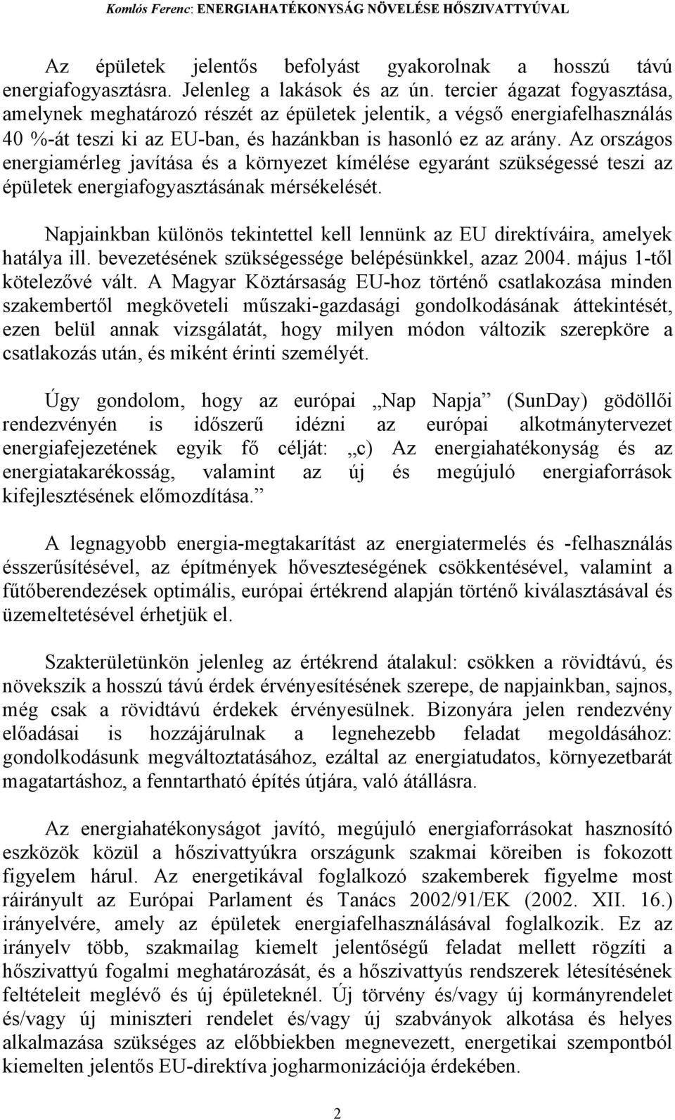 Az országos energiamérleg javítása és a környezet kímélése egyaránt szükségessé teszi az épületek energiafogyasztásának mérsékelését.