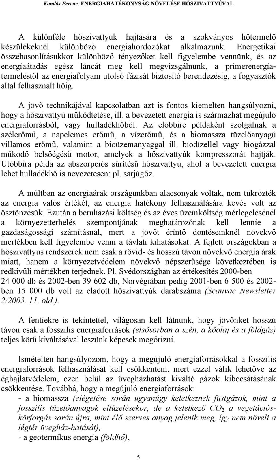 l az energiafolyam utolsó fázisát biztosító berendezésig, a fogyasztók által felhasznált h!ig. A jöv! technikájával kapcsolatban azt is fontos kiemelten hangsúlyozni, hogy a h!