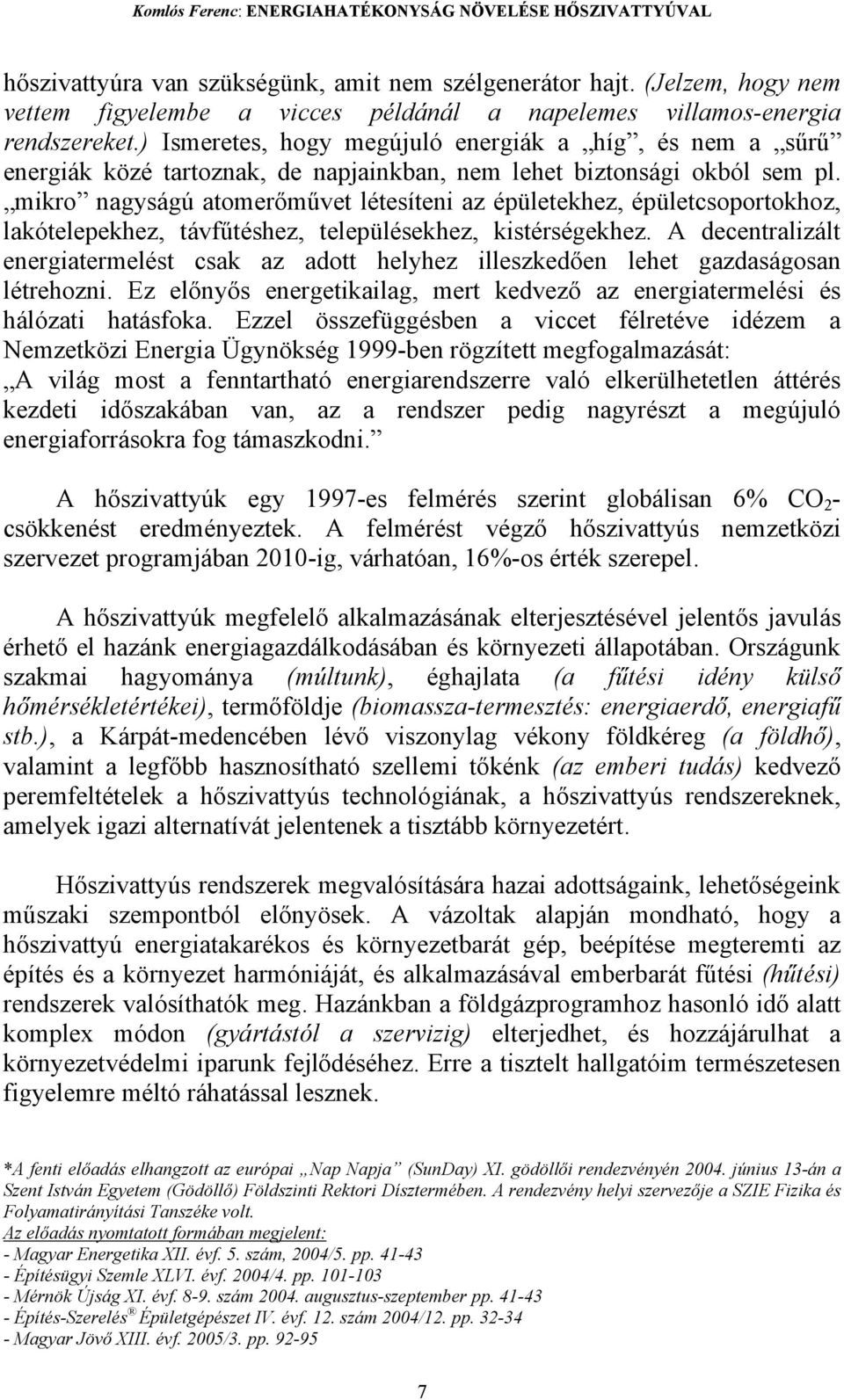 m"vet létesíteni az épületekhez, épületcsoportokhoz, lakótelepekhez, távf"téshez, településekhez, kistérségekhez. A decentralizált energiatermelést csak az adott helyhez illeszked!