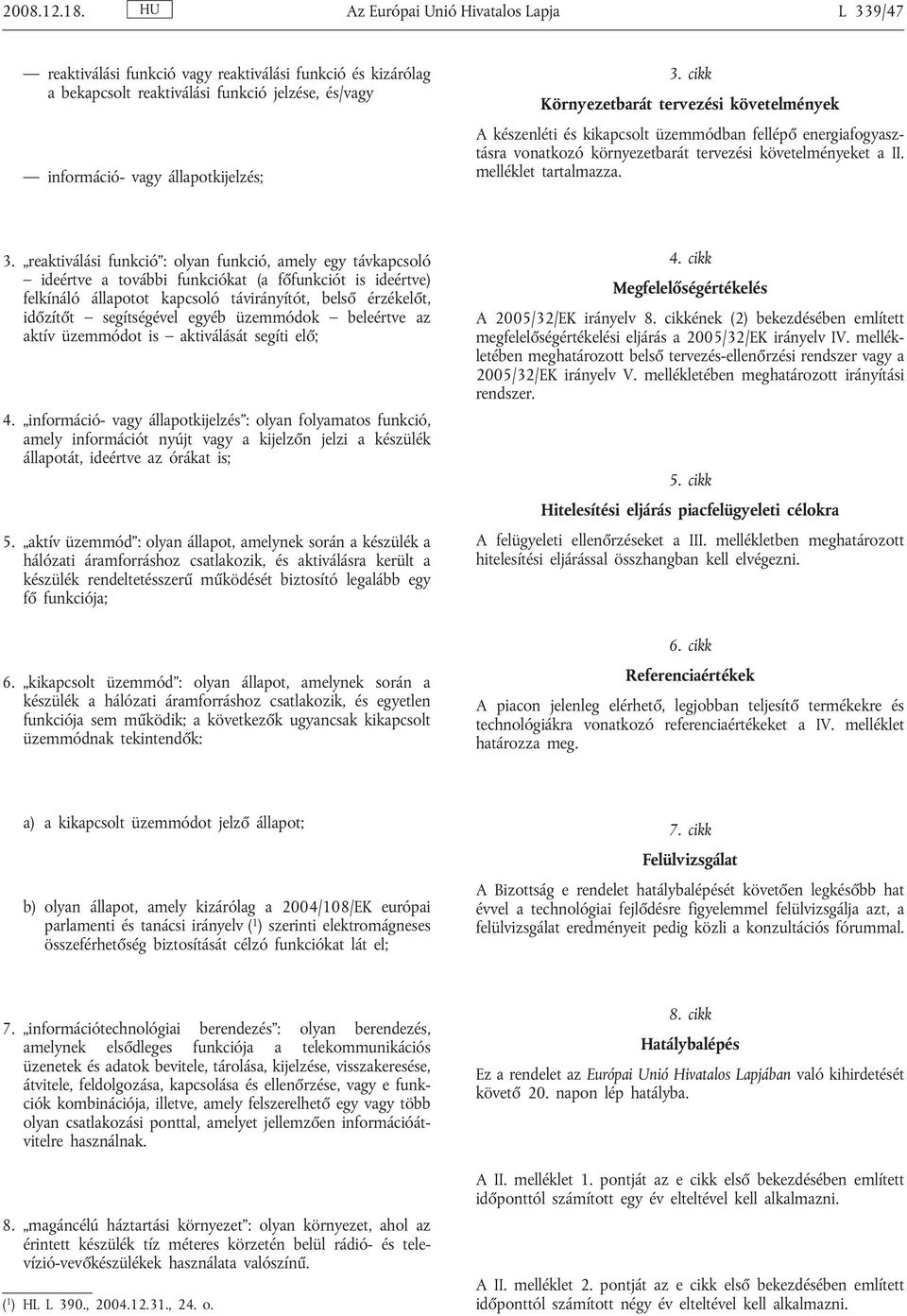 reaktiválási funkció : olyan funkció, amely egy távkapcsoló ideértve a további funkciókat (a főfunkciót is ideértve) felkínáló állapotot kapcsoló távirányítót, belső érzékelőt, időzítőt segítségével