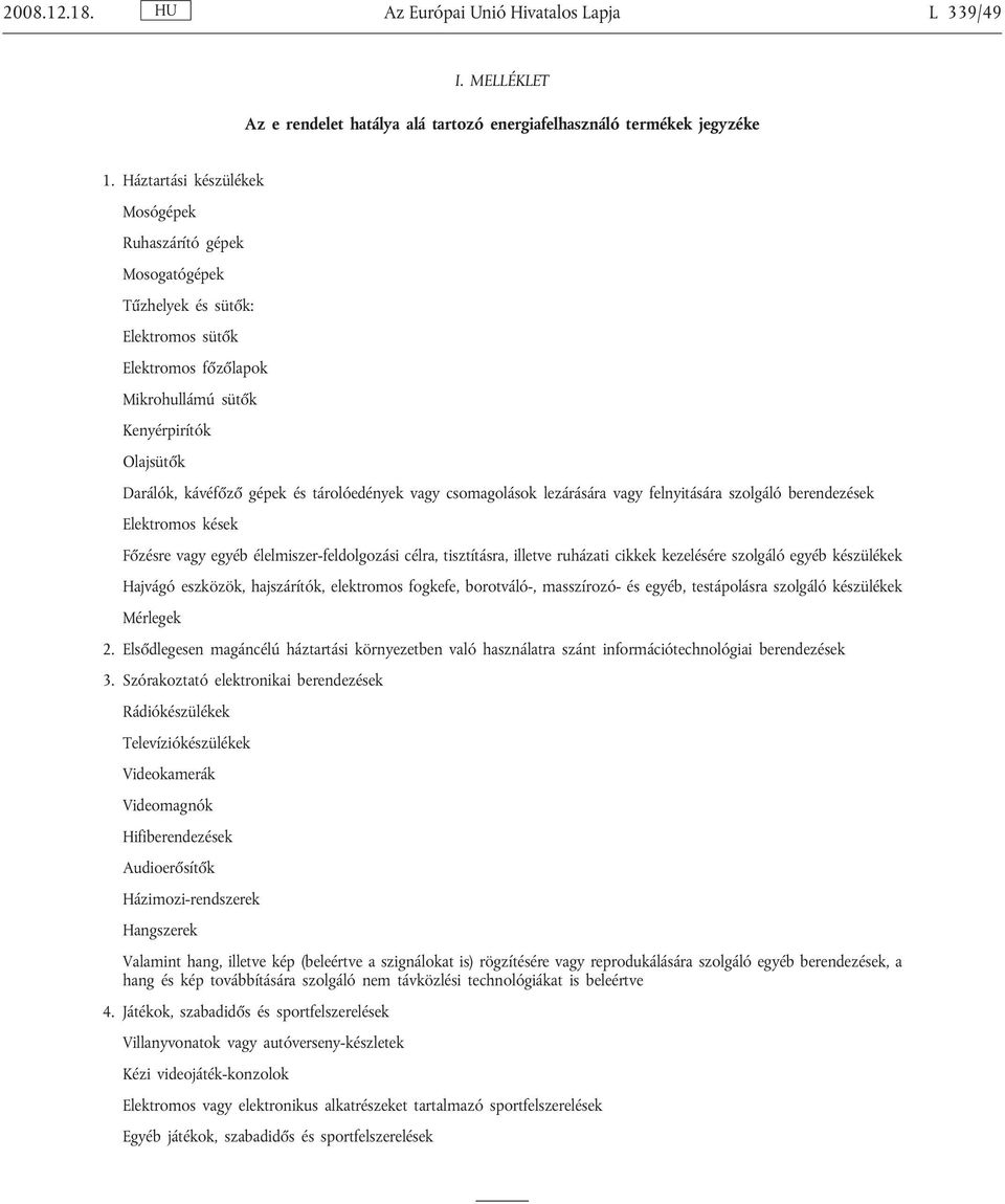 tárolóedények vagy csomagolások lezárására vagy felnyitására szolgáló berendezések Elektromos kések Főzésre vagy egyéb élelmiszer-feldolgozási célra, tisztításra, illetve ruházati cikkek kezelésére