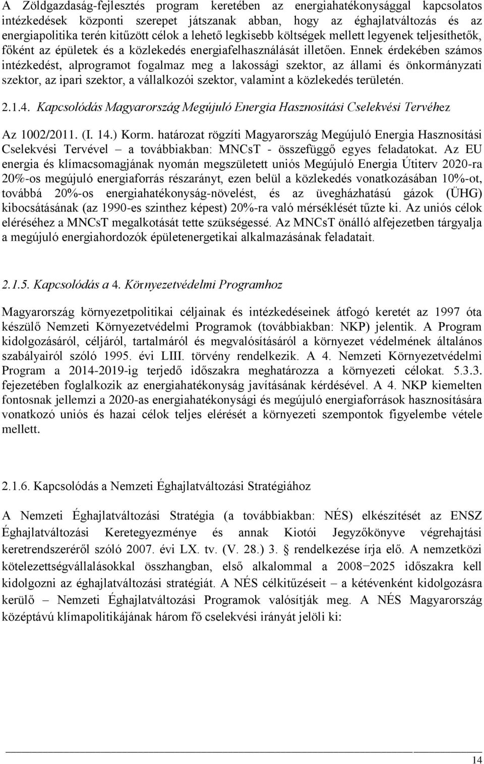 Ennek érdekében számos intézkedést, alprogramot fogalmaz meg a lakossági szektor, az állami és önkormányzati szektor, az ipari szektor, a vállalkozói szektor, valamint a közlekedés területén. 2.1.4.