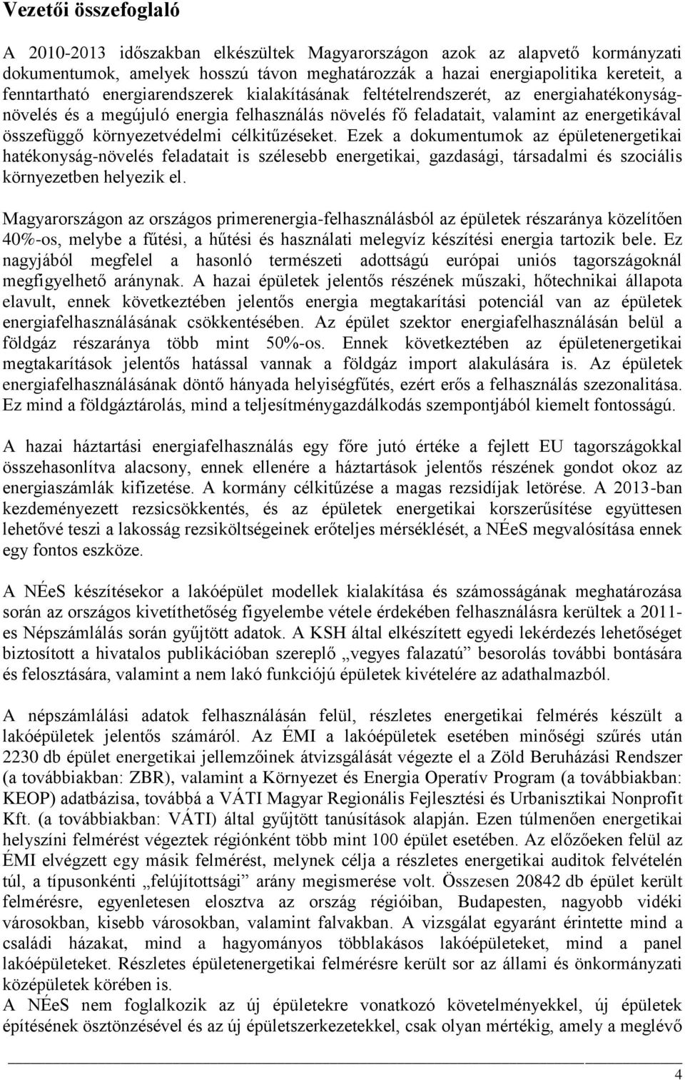 célkitűzéseket. Ezek a dokumentumok az épületenergetikai hatékonyság-növelés feladatait is szélesebb energetikai, gazdasági, társadalmi és szociális környezetben helyezik el.