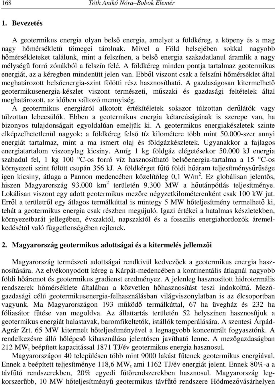 A földkéreg minden pontja tartalmaz geotermikus energiát, az a kéregben mindenütt jelen van.