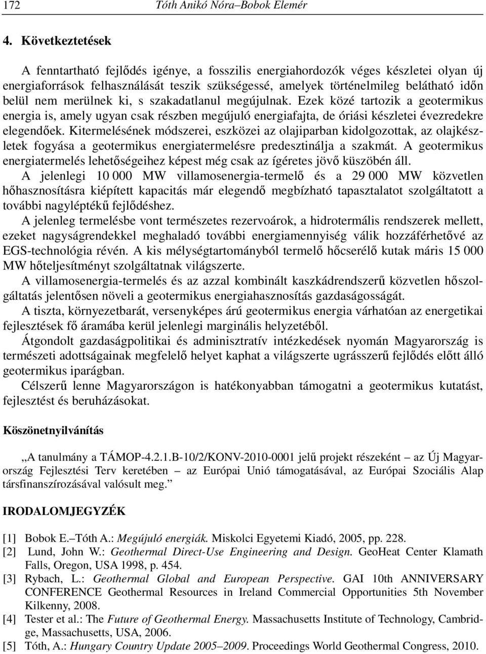 merülnek ki, s szakadatlanul megújulnak. Ezek közé tartozik a geotermikus energia is, amely ugyan csak részben megújuló energiafajta, de óriási készletei évezredekre elegendőek.