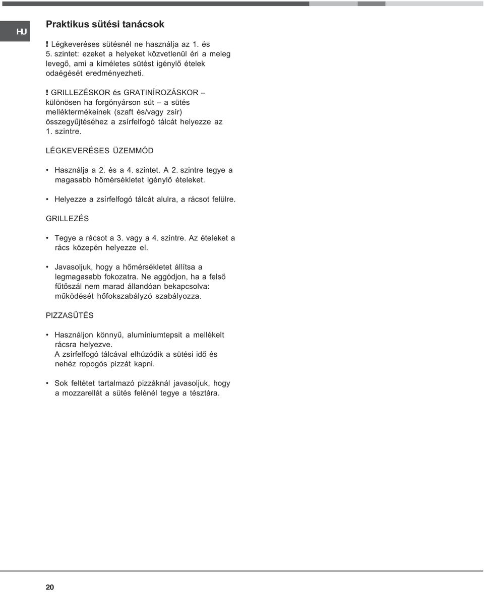 LÉGKEVERÉSES ÜZEMMÓD Használja a. és a 4. szintet. A. szintre tegye a magasabb hõmérsékletet igénylõ ételeket. Helyezze a zsírfelfogó tálcát alulra, a rácsot felülre. GRILLEZÉS Tegye a rácsot a.