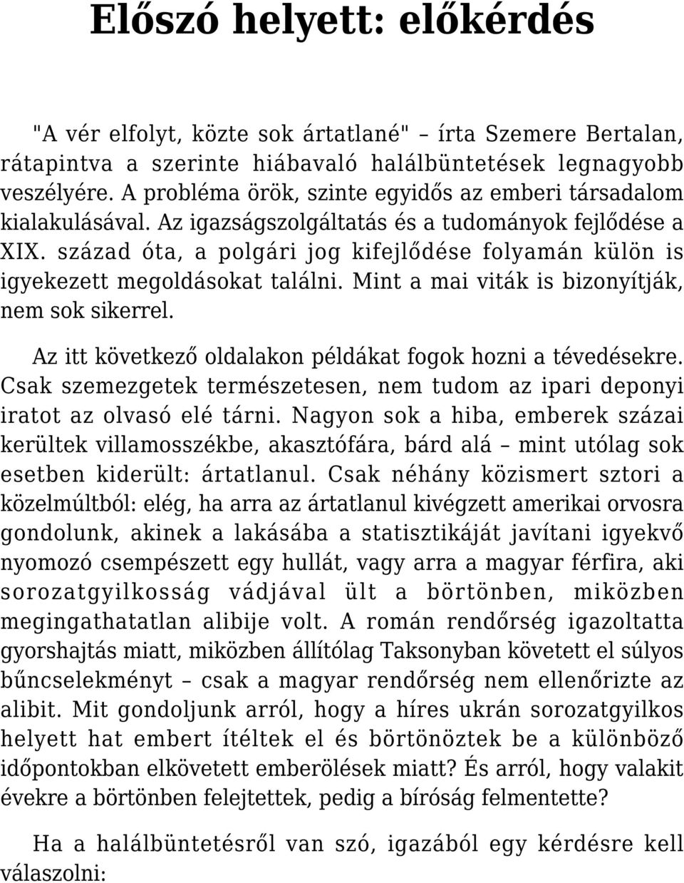 század óta, a polgári jog kifejlődése folyamán külön is igyekezett megoldásokat találni. Mint a mai viták is bizonyítják, nem sok sikerrel.