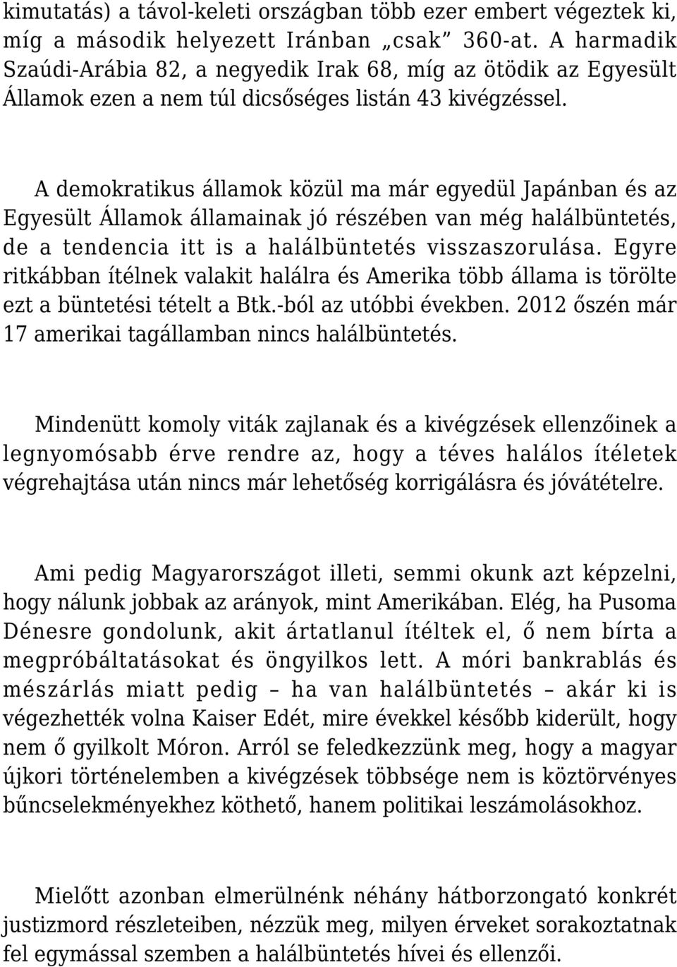 A demokratikus államok közül ma már egyedül Japánban és az Egyesült Államok államainak jó részében van még halálbüntetés, de a tendencia itt is a halálbüntetés visszaszorulása.